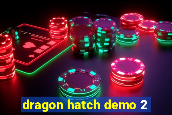 dragon hatch demo 2